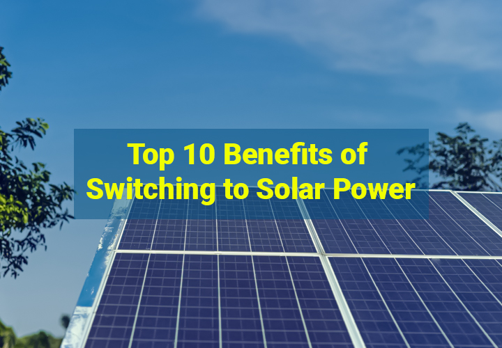 Top 10 Benefits of Switching to Solar Power