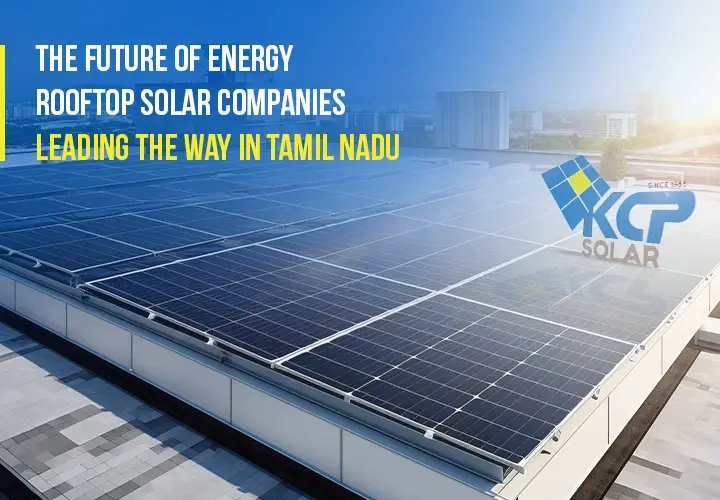 The Future of Energy: Rooftop Solar Companies Leading the Way in Tamil Nadu