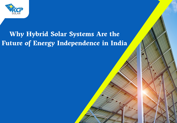Why Hybrid Solar Systems Are the Future of Energy Independence in India