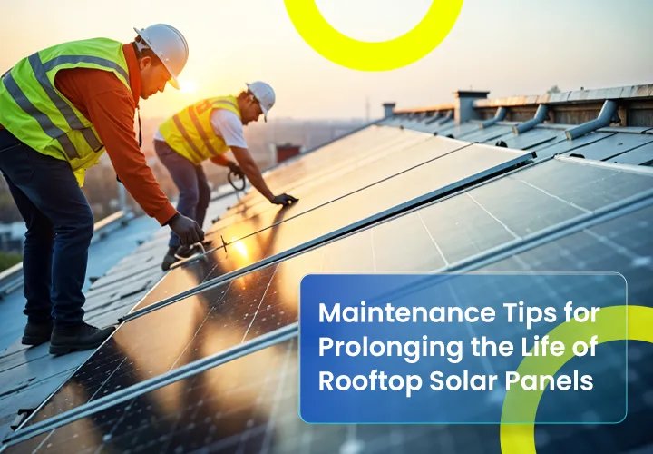 Maintenance Tips for Prolonging the Life of Rooftop Solar Panels