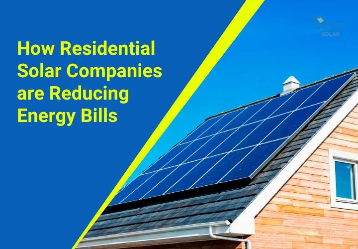 How Residential Solar Companies are Reducing Energy Bills