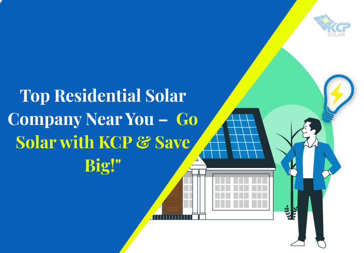Top Residential Solar Company Near You – Go Solar with KCP, Save Big