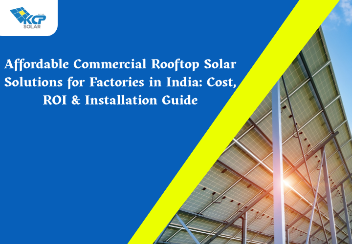 Affordable Commercial Rooftop Solar Solutions for Factories in India: Cost, ROI & Installation Guide [2025]