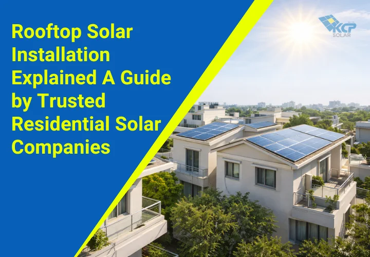 Rooftop Solar Installation Explained: A Guide by Trusted Residential Solar Companies